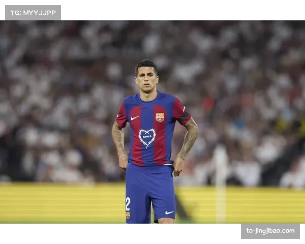 坎塞洛状态回升时机关键 巴萨后防线轮换压力得缓解